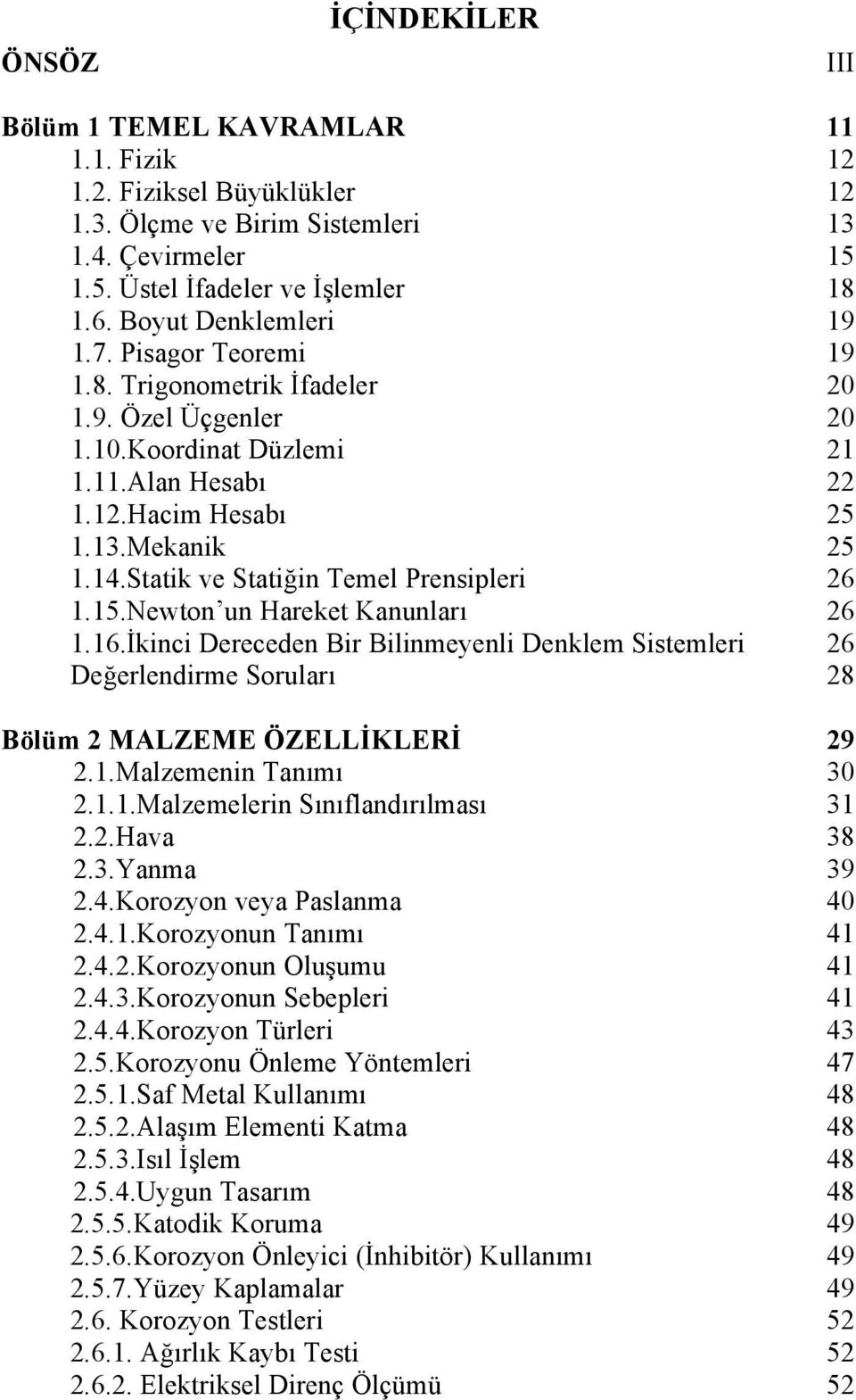 Statik ve Statiğin Temel Prensipleri 26 1.15.Newton un Hareket Kanunları 26 1.16.İkinci Dereceden Bir Bilinmeyenli Denklem Sistemleri 26 Değerlendirme Soruları 28 Bölüm 2 MALZEME ÖZELLİKLERİ 29 2.1.Malzemenin Tanımı 30 2.