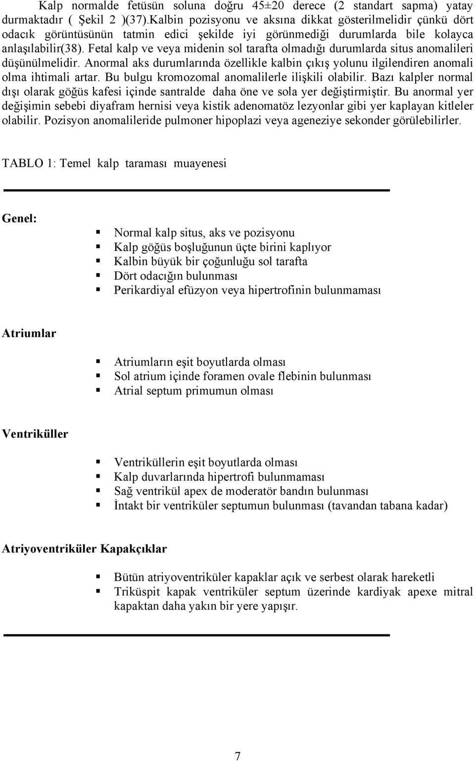 Fetal kalp ve veya midenin sol tarafta olmadığı durumlarda situs anomalileri düşünülmelidir. Anormal aks durumlarında özellikle kalbin çıkış yolunu ilgilendiren anomali olma ihtimali artar.