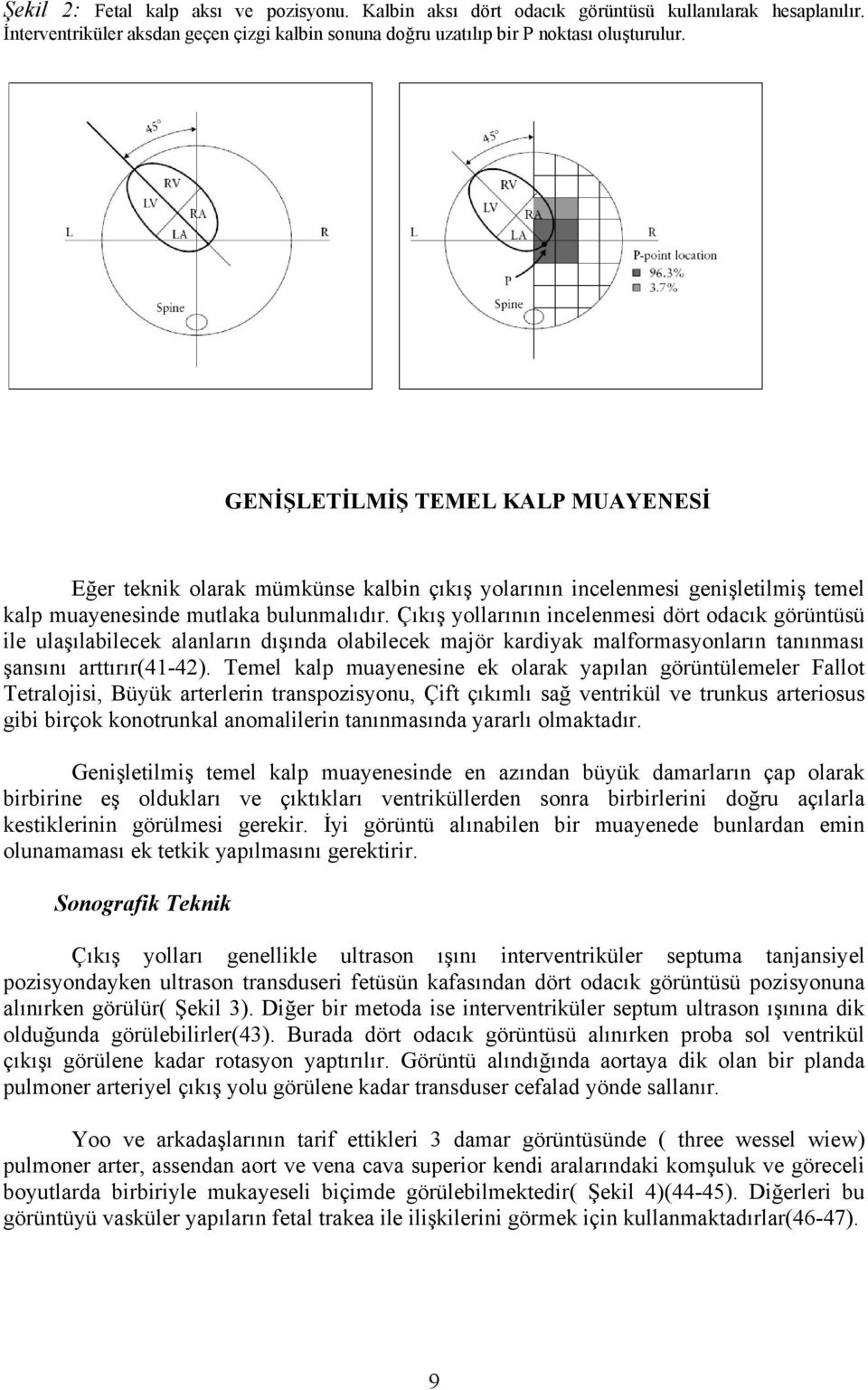 Çıkış yollarının incelenmesi dört odacık görüntüsü ile ulaşılabilecek alanların dışında olabilecek majör kardiyak malformasyonların tanınması şansını arttırır(41-42).