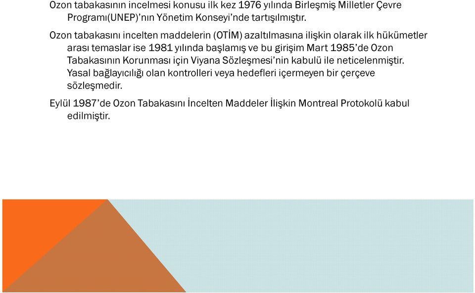 girişim Mart 1985 de Ozon Tabakasının Korunması için Viyana Sözleşmesi nin kabulü ile neticelenmiştir.