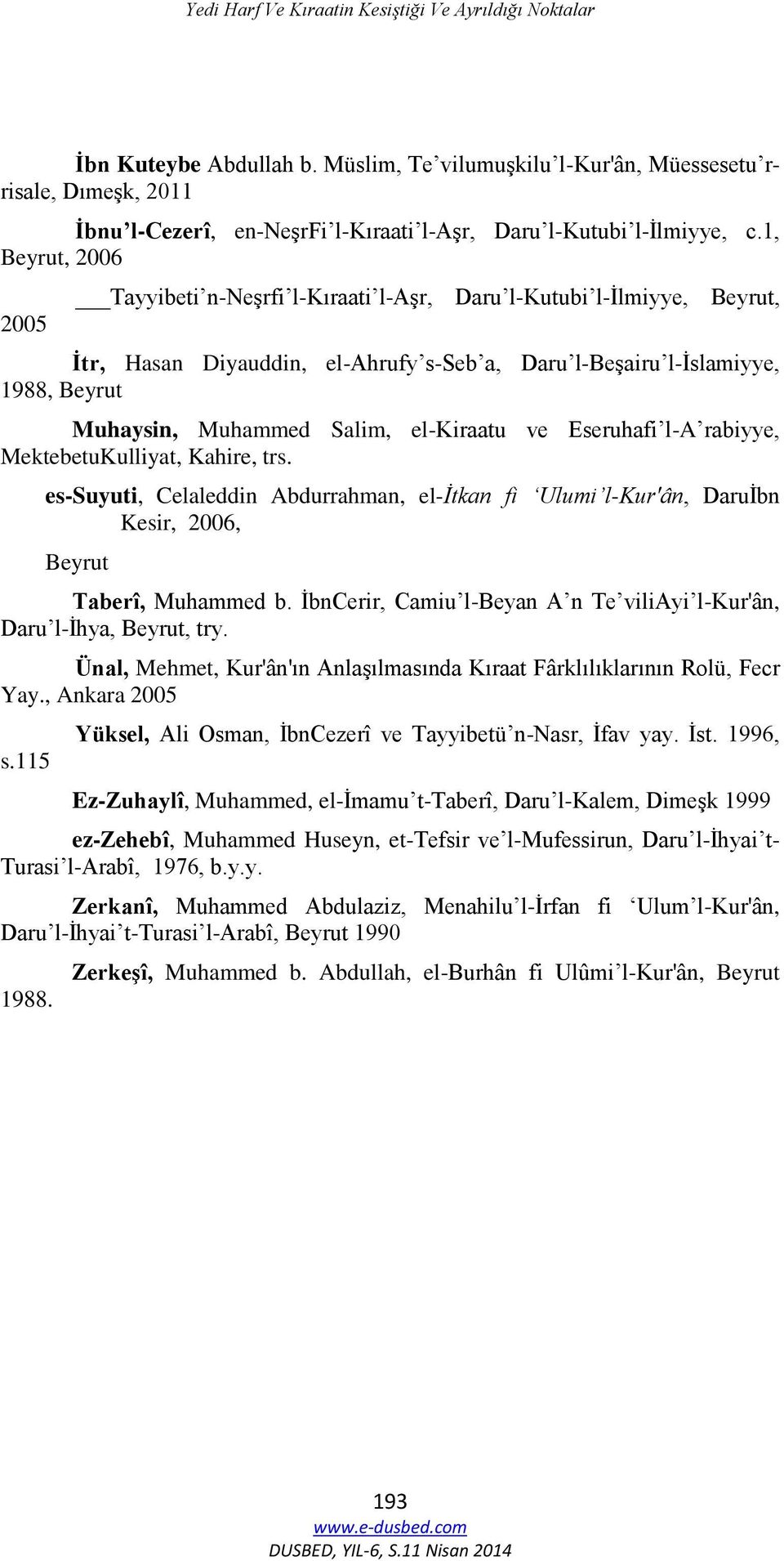 1, Beyrut, 2006 2005 Tayyibeti n-neşrfi l-kıraati l-aşr, Daru l-kutubi l-ilmiyye, Beyrut, Ġtr, Hasan Diyauddin, el-ahrufy s-seb a, Daru l-beşairu l-islamiyye, 1988, Beyrut Muhaysin, Muhammed Salim,