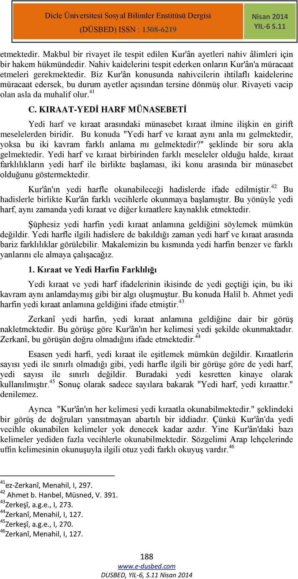 Biz Kur'ân konusunda nahivcilerin ihtilaflı kaidelerine müracaat edersek, bu durum ayetler açısından tersine dönmüş olur. Rivayeti vacip olan asla da muhalif olur. 41 C.