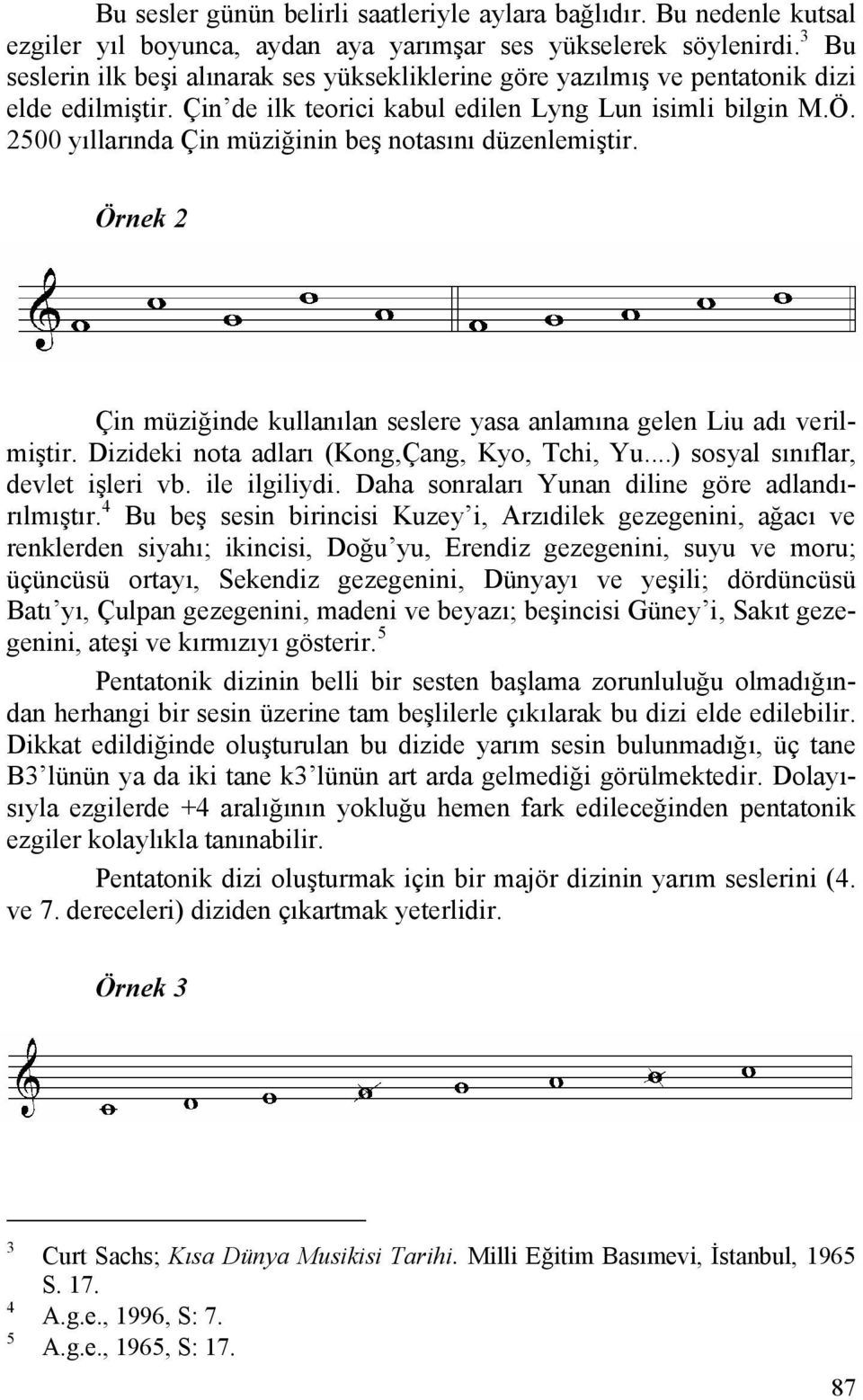 2500 yıllarında Çin müziğinin beş notasını düzenlemiştir. Örnek 2 Çin müziğinde kullanılan seslere yasa anlamına gelen Liu adı verilmiştir. Dizideki nota adları (Kong,Çang, Kyo, Tchi, Yu.
