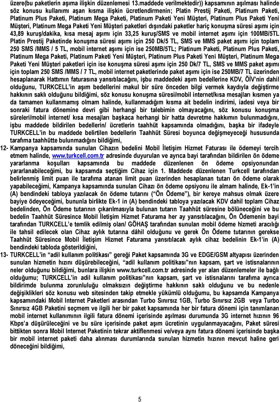 Platinum Paketi Yeni Müşteri, Platinum Plus Paketi Yeni Müşteri, Platinum Mega Paketi Yeni Müşteri paketleri dışındaki paketler hariç konuşma süresi aşımı için 43,89 kuruş/dakika, kısa mesaj aşımı