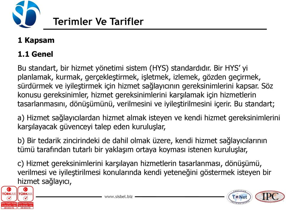 Söz konusu gereksinimler, hizmet gereksinimlerini karşılamak için hizmetlerin tasarlanmasını, dönüşümünü, verilmesini ve iyileştirilmesini içerir.