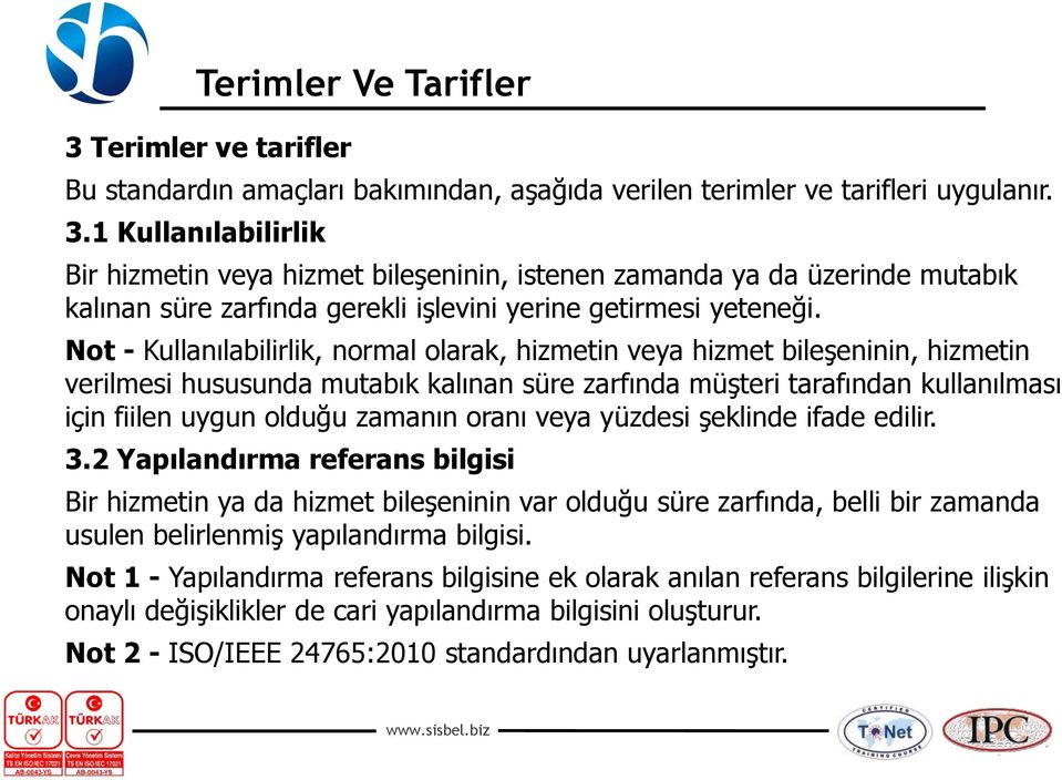 Not - Kullanılabilirlik, normal olarak, hizmetin veya hizmet bileşeninin, hizmetin verilmesi hususunda mutabık kalınan süre zarfında müşteri tarafından kullanılması için fiilen uygun olduğu zamanın