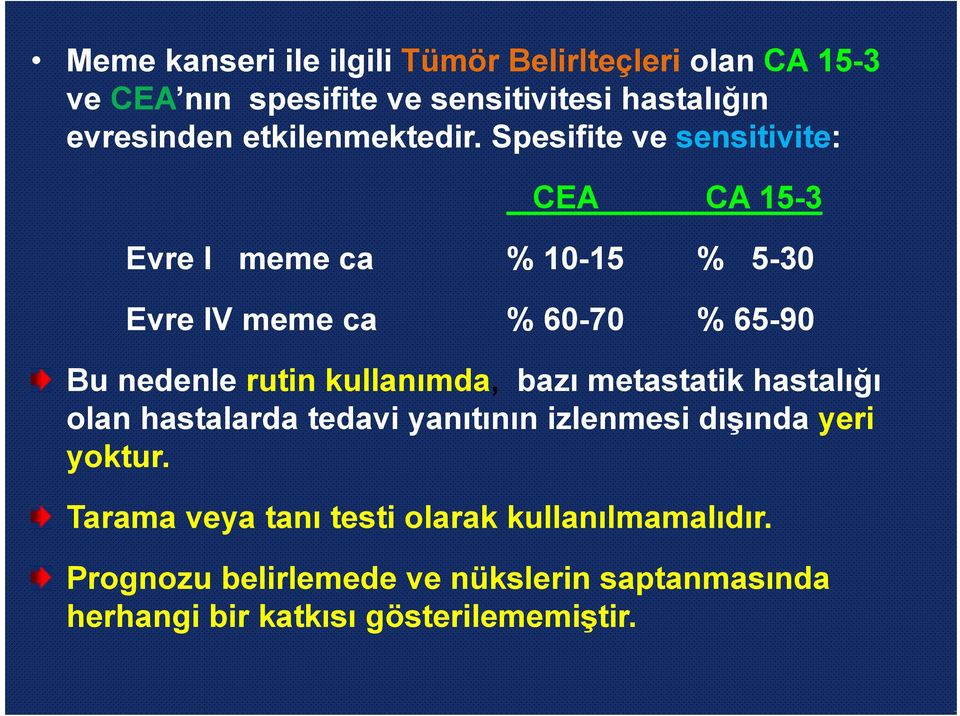 Spesifite ve sensitivite: CEA CA 15-3 Evre I meme ca % 10-15 % 5-30 Evre IV meme ca % 60-70 % 65-90 Bu nedenle rutin