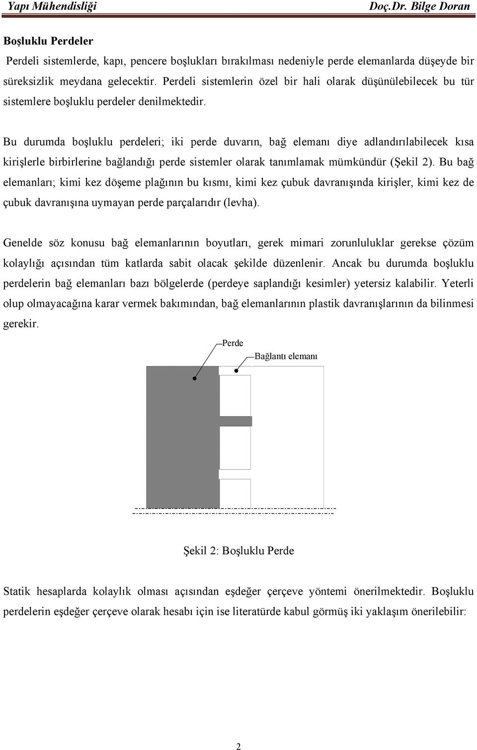 Bu durumda boşluklu perdeleri; iki perde duvarın, bağ elemanı diye adlandırılabilecek kısa kirişlerle birbirlerine bağlandığı perde sistemler olarak tanımlamak mümkündür (Şekil 2).