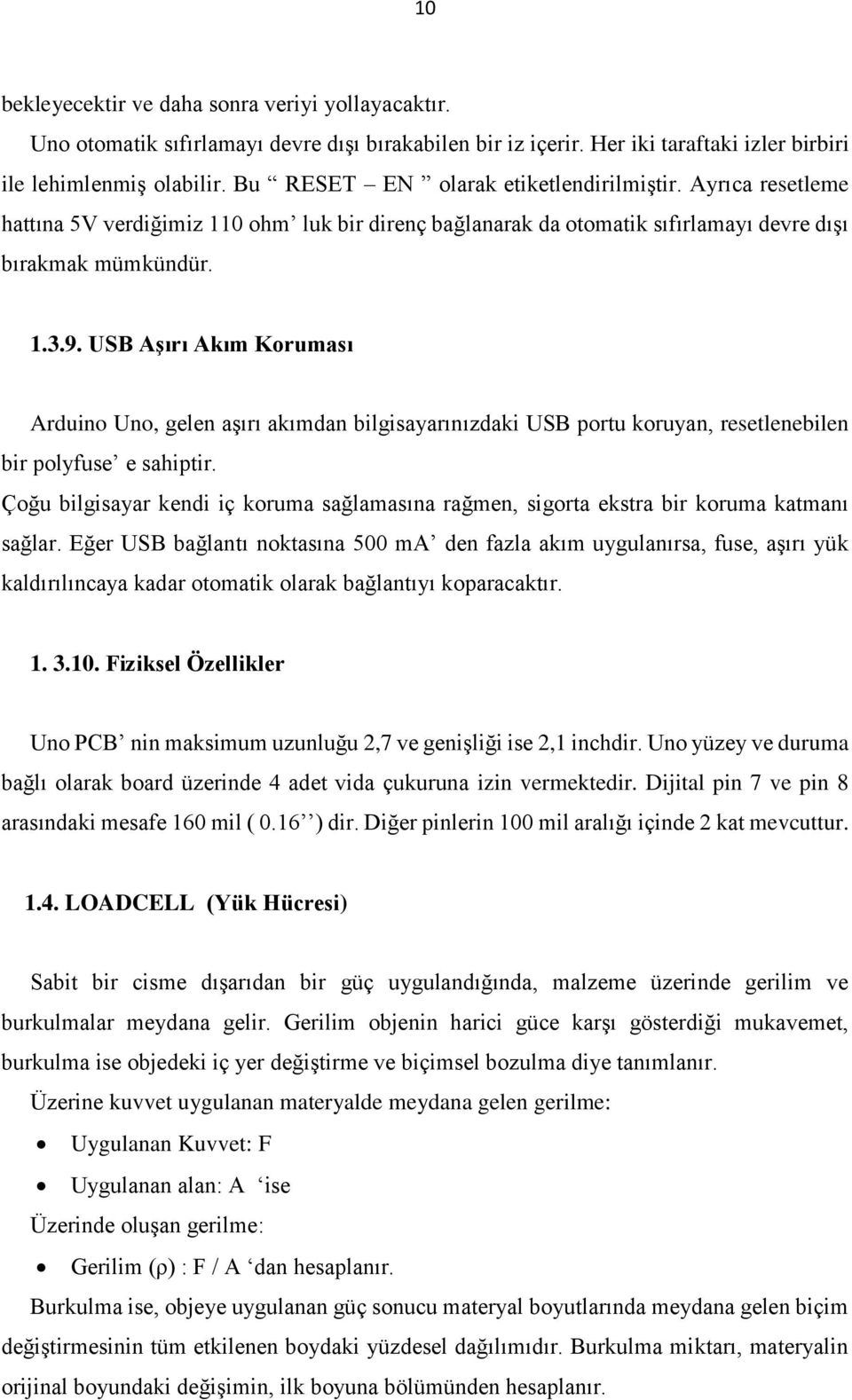 USB Aşırı Akım Koruması Arduino Uno, gelen aşırı akımdan bilgisayarınızdaki USB portu koruyan, resetlenebilen bir polyfuse e sahiptir.