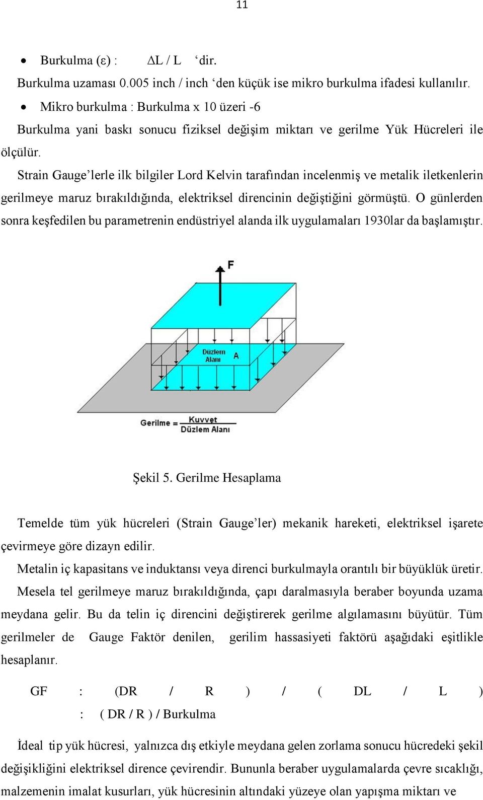 Strain Gauge lerle ilk bilgiler Lord Kelvin tarafından incelenmiş ve metalik iletkenlerin gerilmeye maruz bırakıldığında, elektriksel direncinin değiştiğini görmüştü.