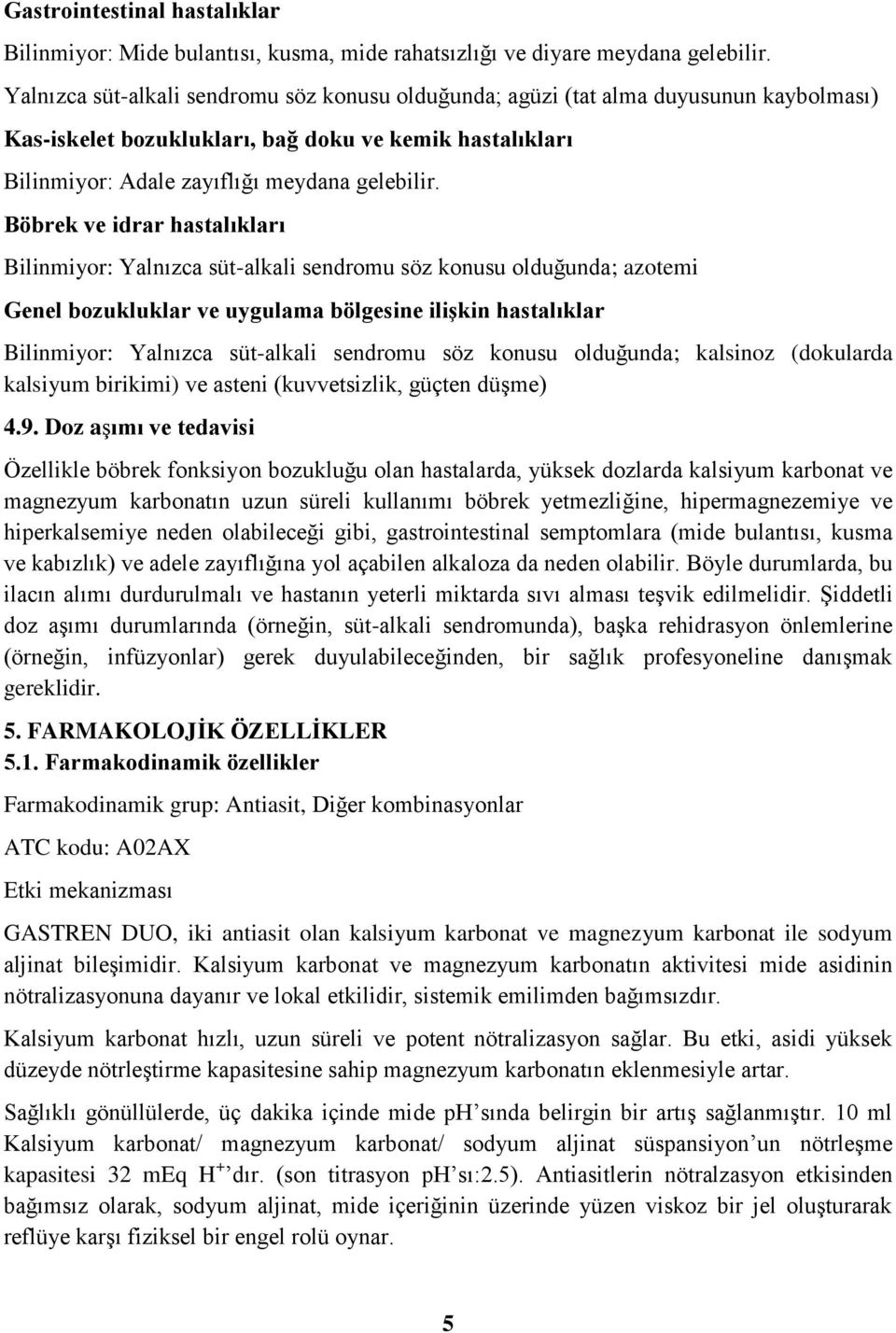 Böbrek ve idrar hastalıkları Bilinmiyor: Yalnızca süt-alkali sendromu söz konusu olduğunda; azotemi Genel bozukluklar ve uygulama bölgesine ilişkin hastalıklar Bilinmiyor: Yalnızca süt-alkali