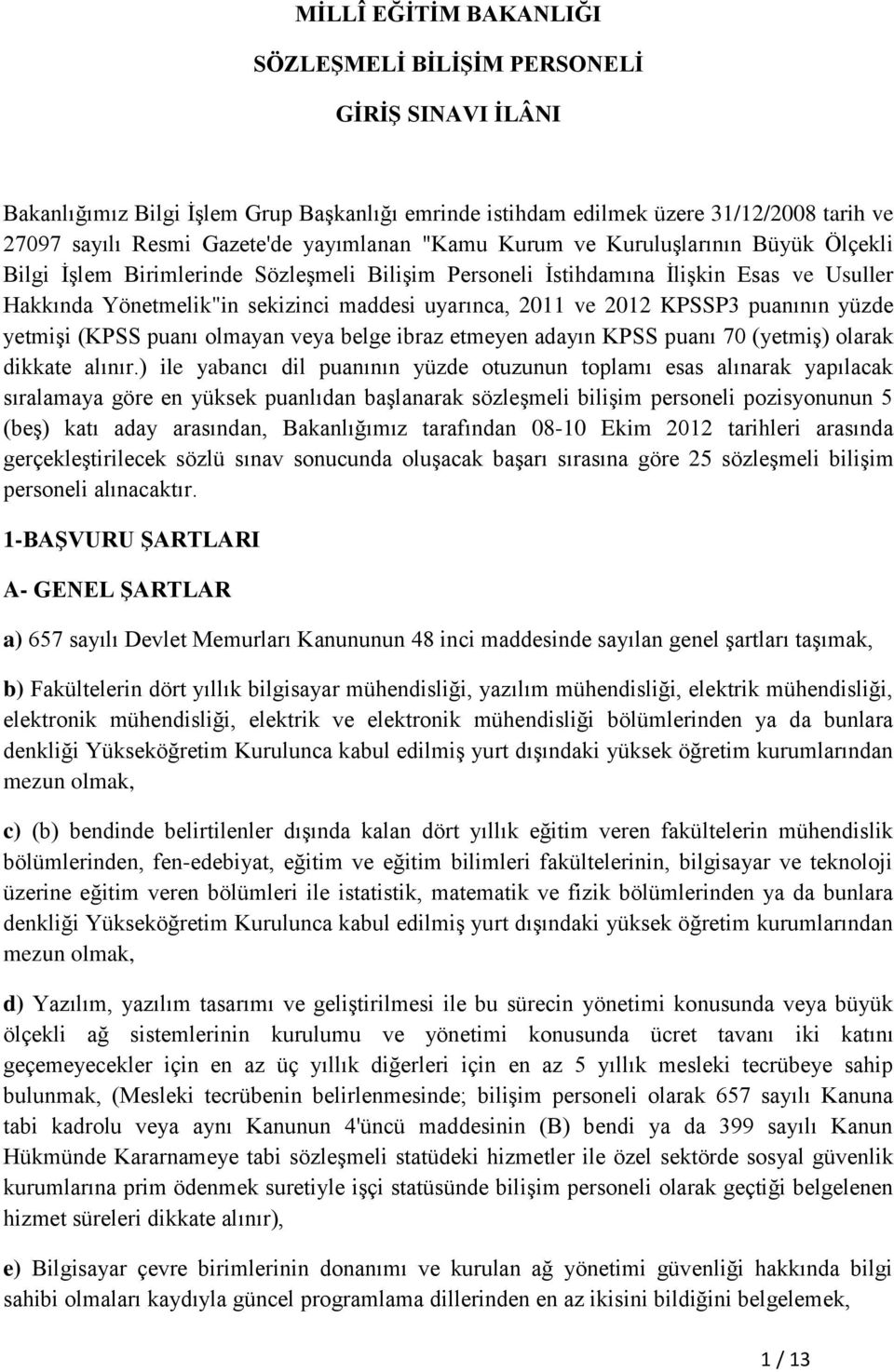 2011 ve 2012 KPSSP3 puanının yüzde yetmişi (KPSS puanı olmayan veya belge ibraz etmeyen adayın KPSS puanı 70 (yetmiş) olarak dikkate alınır.