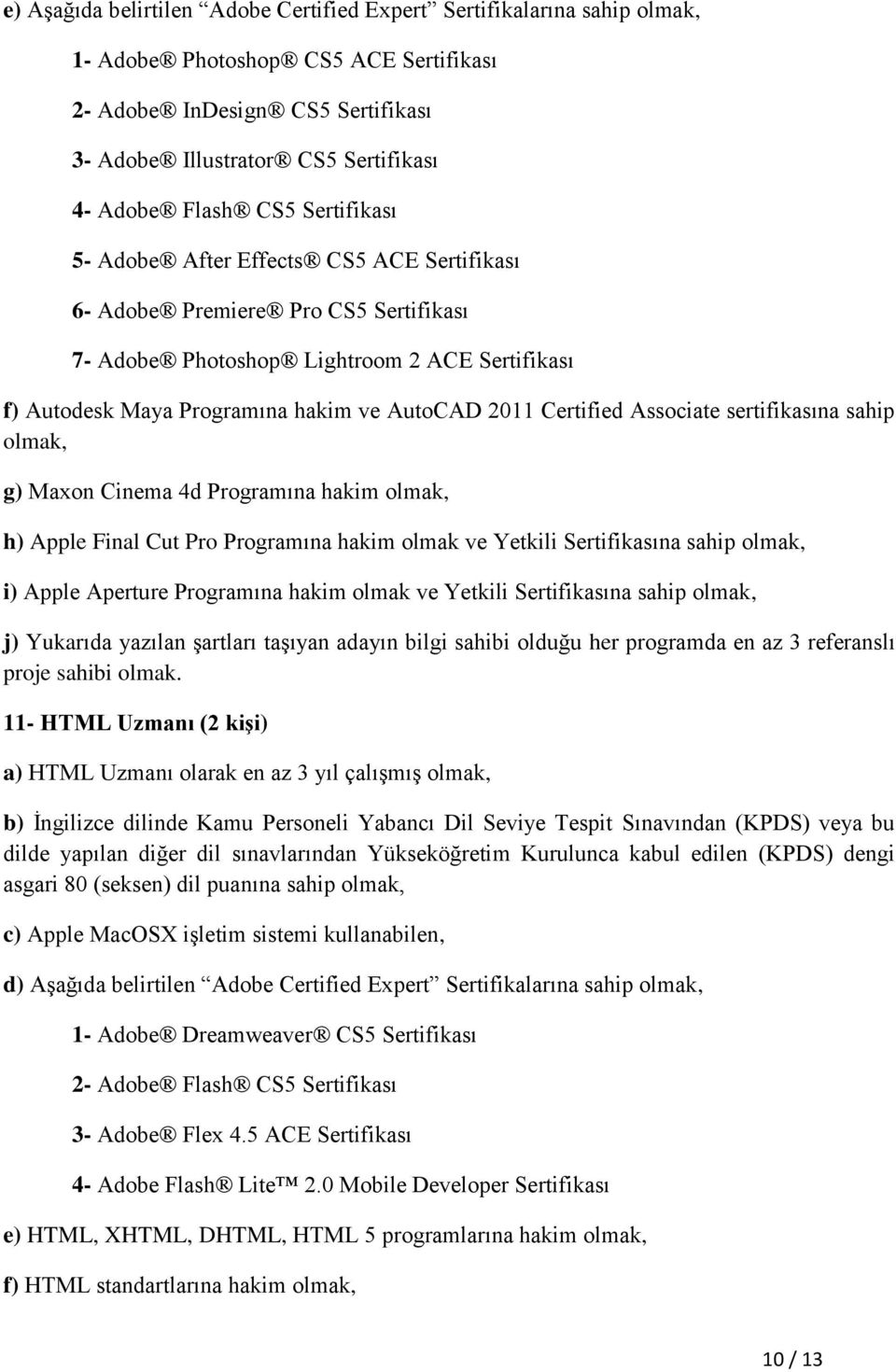 Certified Associate sertifikasına sahip olmak, g) Maxon Cinema 4d Programına hakim olmak, h) Apple Final Cut Pro Programına hakim olmak ve Yetkili Sertifikasına sahip olmak, i) Apple Aperture
