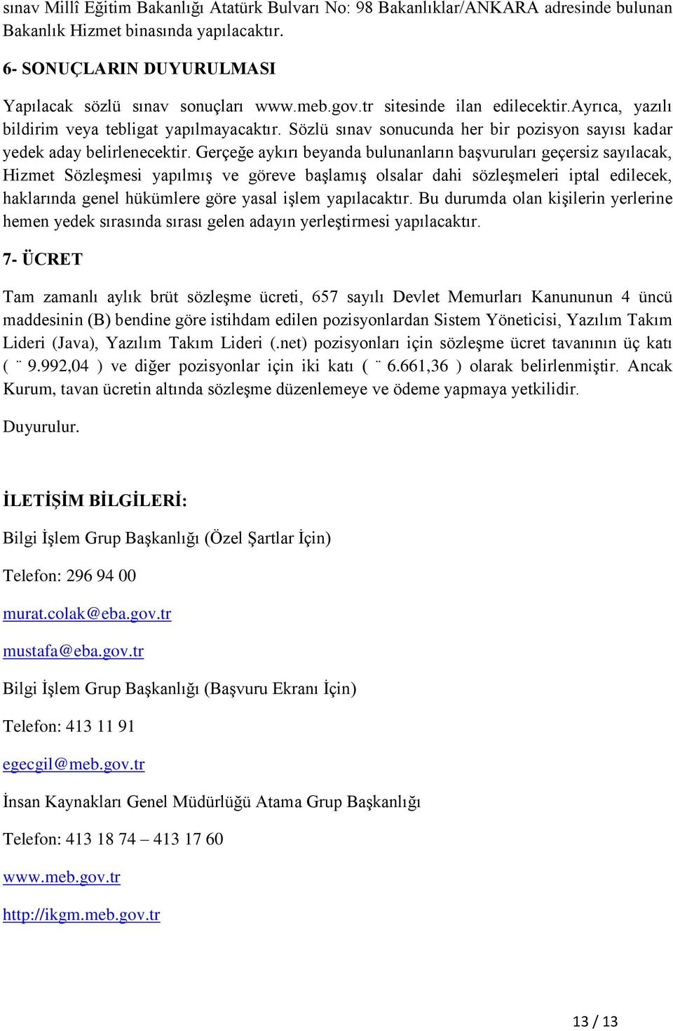 Gerçeğe aykırı beyanda bulunanların başvuruları geçersiz sayılacak, Hizmet Sözleşmesi yapılmış ve göreve başlamış olsalar dahi sözleşmeleri iptal edilecek, haklarında genel hükümlere göre yasal işlem