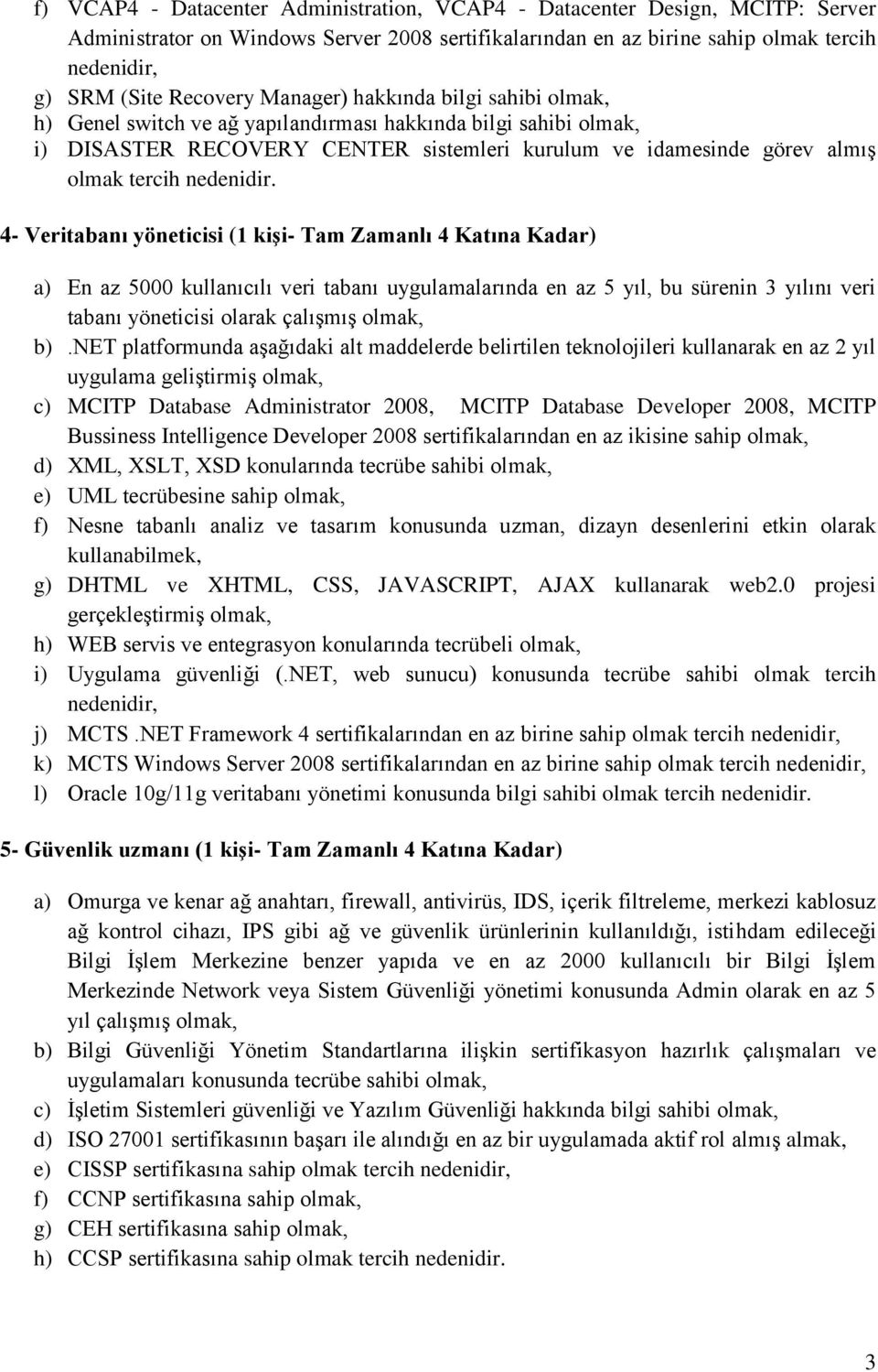 4- Veritabanı yöneticisi (1 kişi- Tam Zamanlı 4 Katına Kadar) a) En az 5000 kullanıcılı veri tabanı uygulamalarında en az 5 yıl, bu sürenin 3 yılını veri tabanı yöneticisi olarak çalışmış olmak, b).