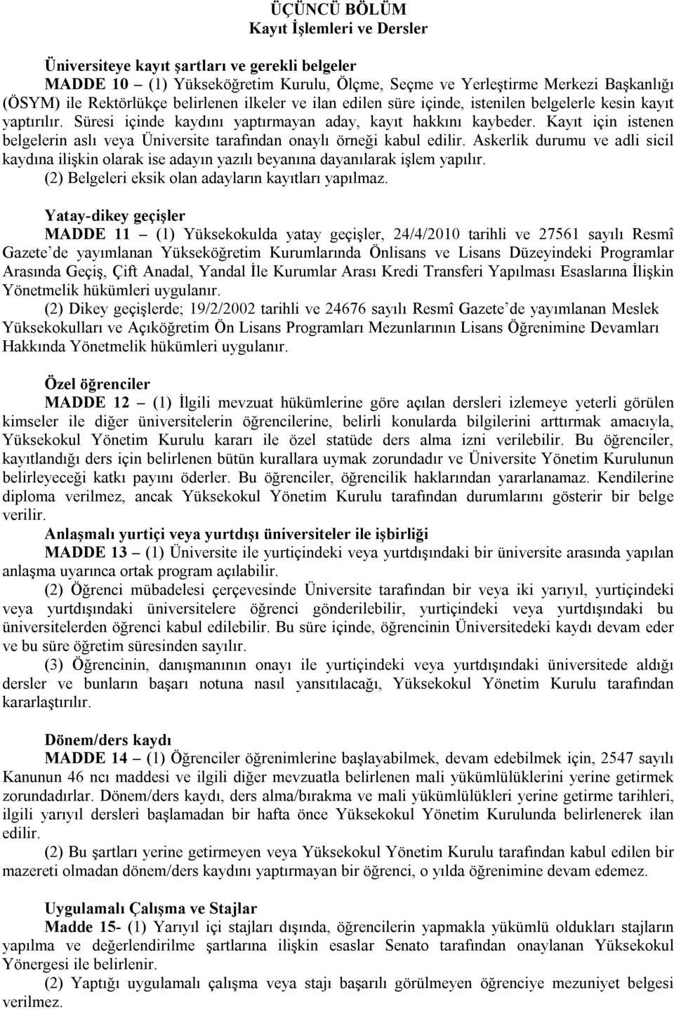 Kayıt için istenen belgelerin aslı veya Üniversite tarafından onaylı örneği kabul edilir. Askerlik durumu ve adli sicil kaydına ilişkin olarak ise adayın yazılı beyanına dayanılarak işlem yapılır.