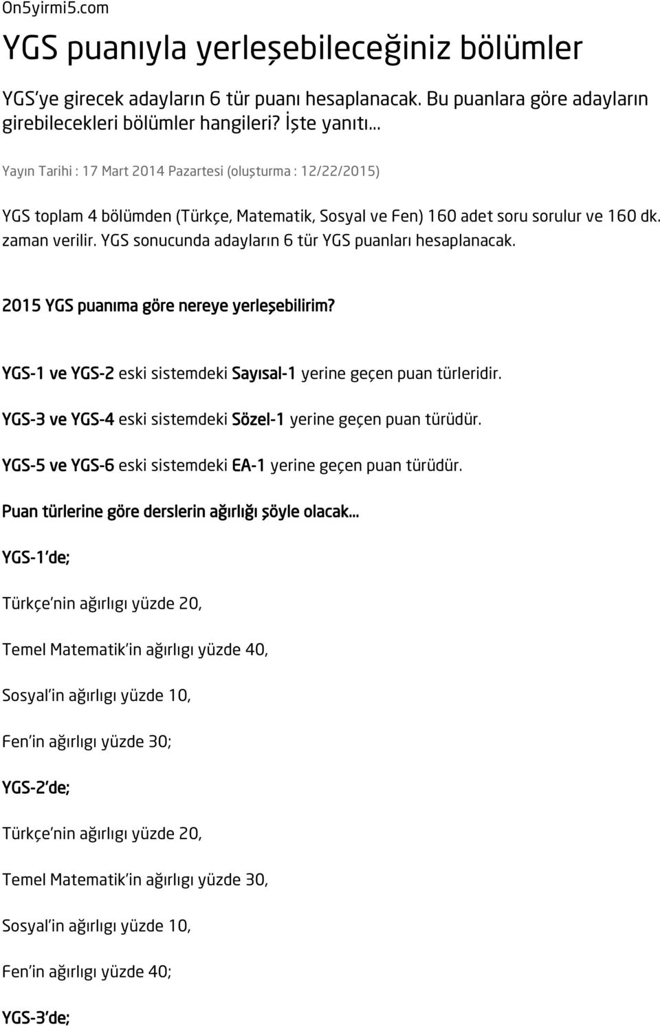 YGS sonucunda adayların 6 tür YGS puanları hesaplanacak. 2015 YGS puanıma göre nereye yerleşebilirim? YGS-1 ve YGS-2 eski sistemdeki Sayısal-1 yerine geçen puan türleridir.