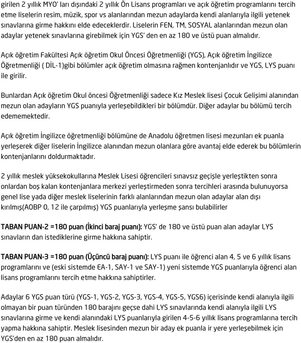 Açık öğretim Fakültesi Açık öğretim Okul Öncesi Öğretmenliği (YGS), Açık öğretim İngilizce Öğretmenliği ( DİL-1)gibi bölümler açık öğretim olmasına rağmen kontenjanlıdır ve YGS, LYS puanı ile girilir.