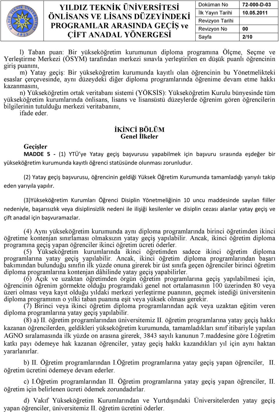 Yükseköğretim ortak veritabanı sistemi (YÖKSİS): Yükseköğretim Kurulu bünyesinde tüm yükseköğretim kurumlarında önlisans, lisans ve lisansüstü düzeylerde öğrenim gören öğrencilerin bilgilerinin