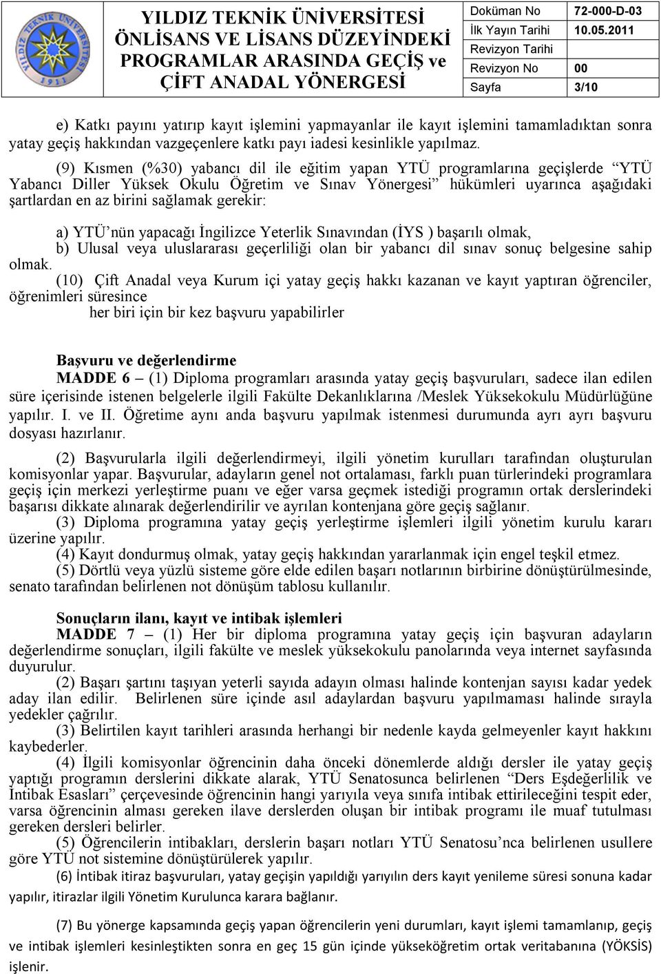 gerekir: a) YTÜ nün yapacağı İngilizce Yeterlik Sınavından (İYS ) başarılı olmak, b) Ulusal veya uluslararası geçerliliği olan bir yabancı dil sınav sonuç belgesine sahip olmak.