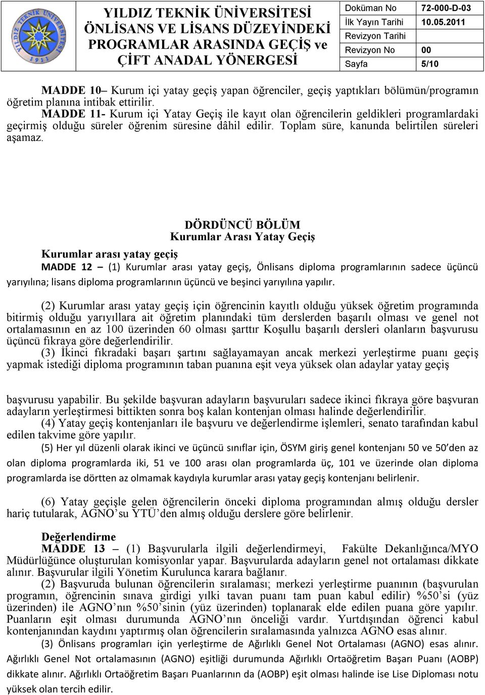 DÖRDÜNCÜ BÖLÜM Kurumlar Arası Yatay Geçiş Kurumlar arası yatay geçiş MADDE 12 (1) Kurumlar arası yatay geçiş, Önlisans diploma programlarının sadece üçüncü yarıyılına; lisans diploma programlarının