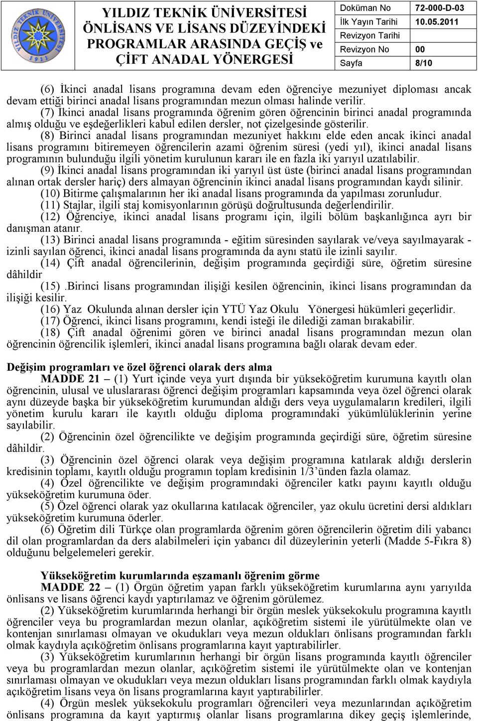 (8) Birinci anadal lisans programından mezuniyet hakkını elde eden ancak ikinci anadal lisans programını bitiremeyen öğrencilerin azami öğrenim süresi (yedi yıl), ikinci anadal lisans programının