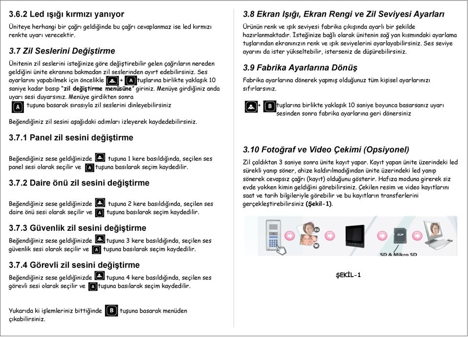 Ses ayarlarını yapabilmek için öncelikle + tuşlarına birlikte yaklaşık 10 saniye kadar basıp zil değiştirme menüsüne giriniz. Menüye girdiğiniz anda uyarı sesi duyarsınız.