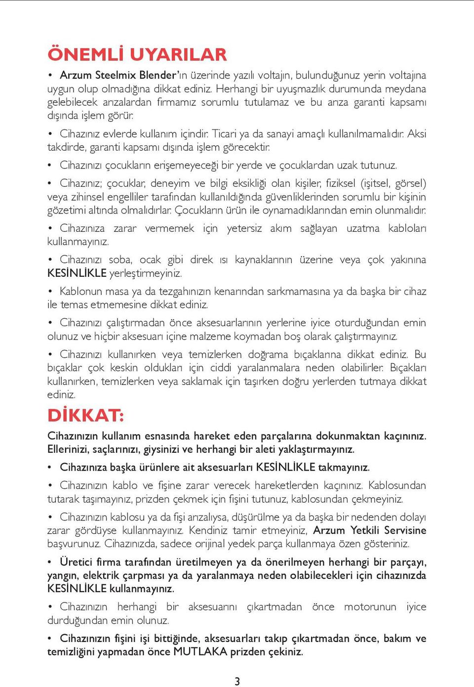 Ticari ya da sanayi amaçlı kullanılmamalıdır. Aksi takdirde, garanti kapsamı dışında işlem görecektir. Cihazınızı çocukların erişemeyeceği bir yerde ve çocuklardan uzak tutunuz.