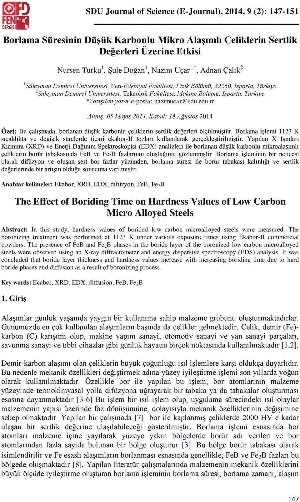 tr Alınış: 05 Mayıs 2014, Kabul: 18 Ağustos 2014 Özet: Bu çalışmada, borlanan düşük karbonlu çeliklerin sertlik değerleri ölçülmüştür.