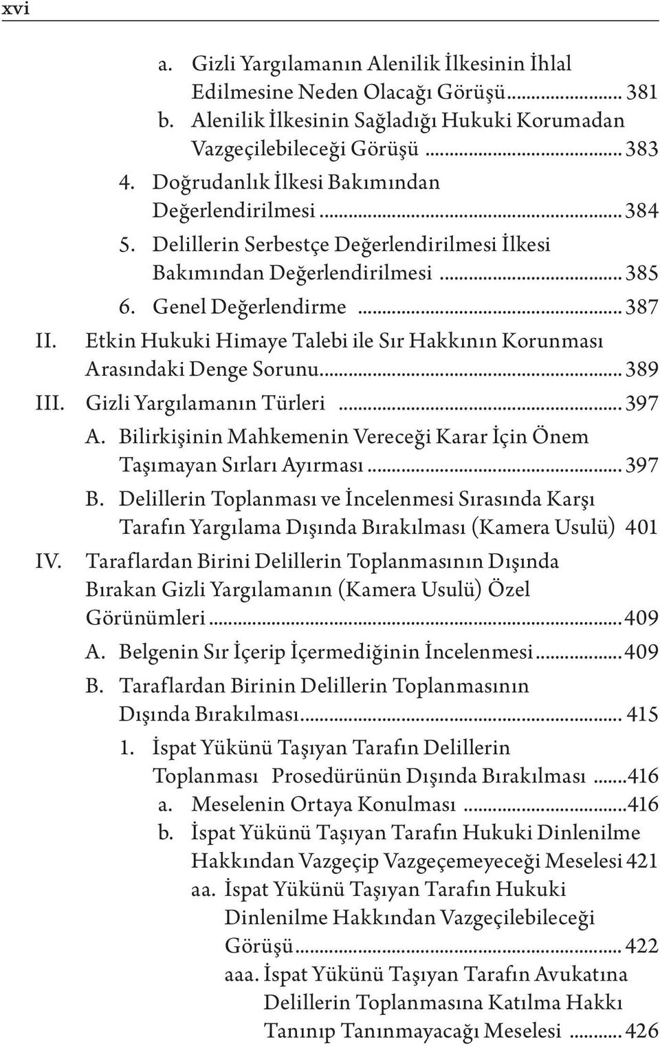 Etkin Hukuki Himaye Talebi ile Sır Hakkının Korunması Arasındaki Denge Sorunu... 389 III. Gizli Yargılamanın Türleri... 397 A.