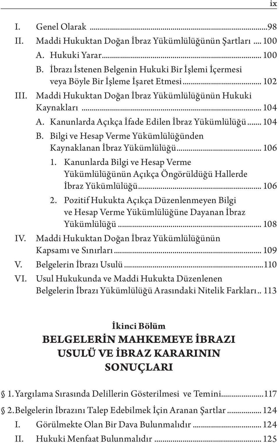 Bilgi ve Hesap Verme Yükümlülüğünden Kaynaklanan İbraz Yükümlülüğü... 106 1. Kanunlarda Bilgi ve Hesap Verme Yükümlülüğünün Açıkça Öngörüldüğü Hallerde İbraz Yükümlülüğü... 106 2.