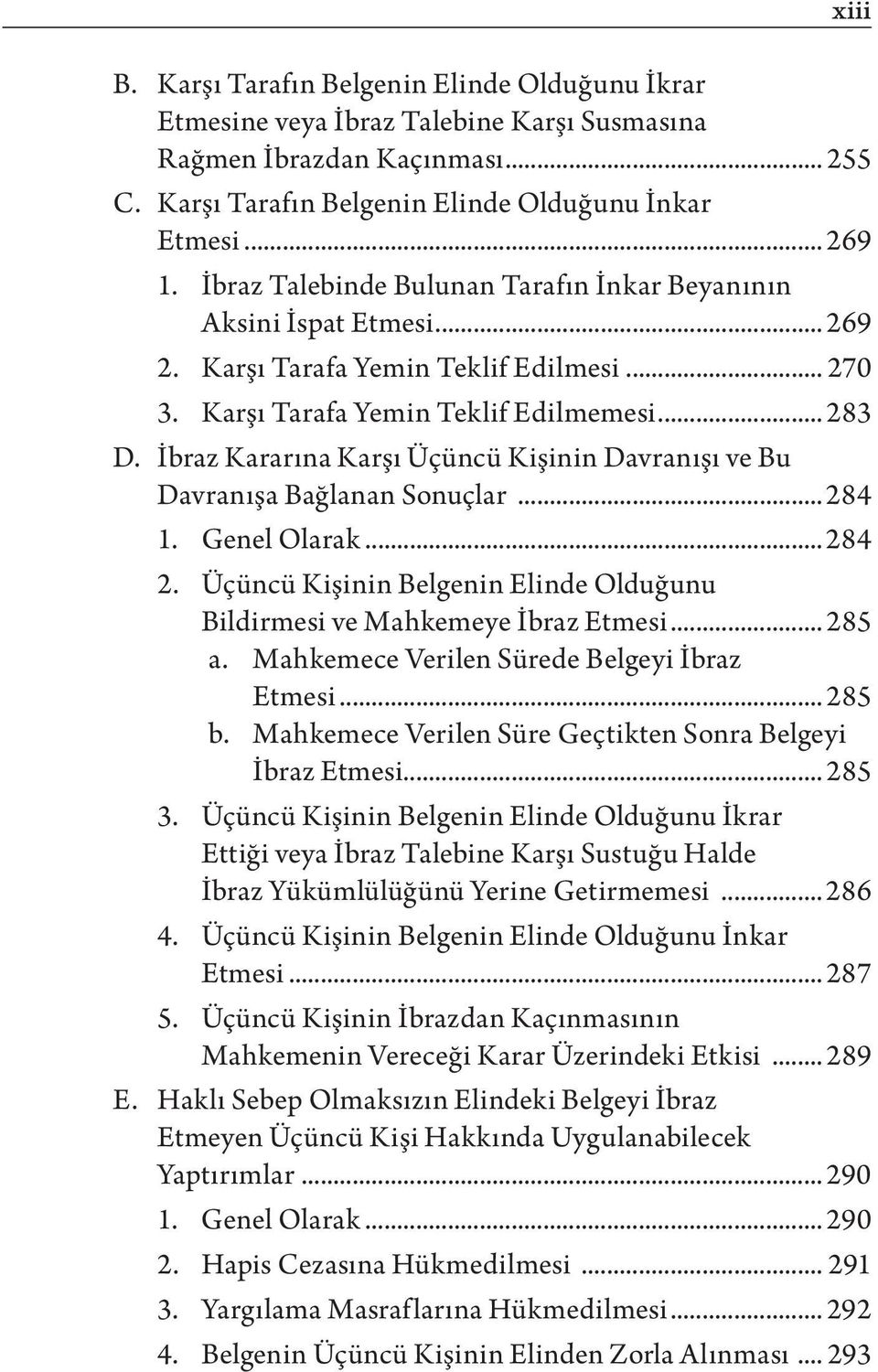 İbraz Kararına Karşı Üçüncü Kişinin Davranışı ve Bu Davranışa Bağlanan Sonuçlar...284 1. Genel Olarak...284 2. Üçüncü Kişinin Belgenin Elinde Olduğunu Bildirmesi ve Mahkemeye İbraz Etmesi... 285 a.