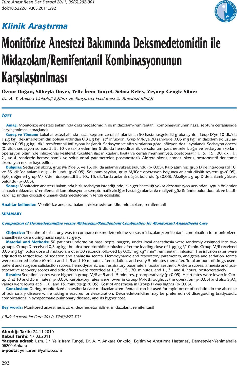 292 Klinik Araştırma Monitörize Anestezi Bakımında Deksmedetomidin ile Midazolam/Remifentanil Kombinasyonunun Karşılaştırılması Öznur Doğan, Süheyla Ünver, Yeliz İrem Tunçel, Selma Keleş, Zeynep