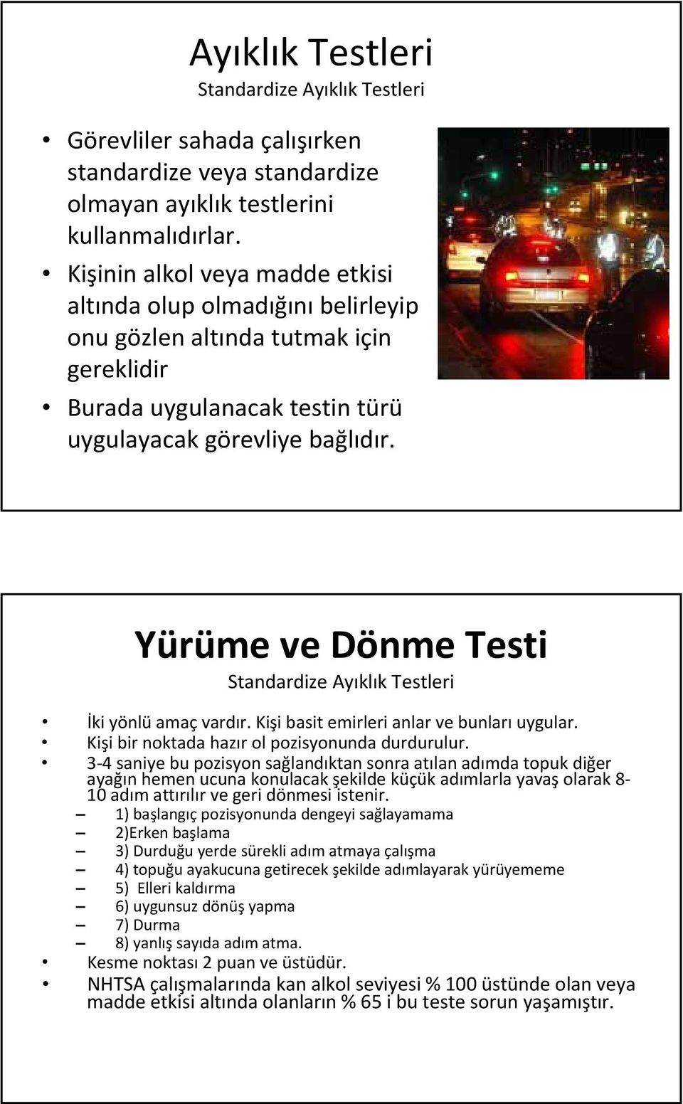 Yürüme ve Dönme Testi Standardize Ayıklık Testleri İki yönlü amaç vardır. Kişi basit emirleri anlar ve bunları uygular. Kişi bir noktada hazır ol pozisyonunda durdurulur.