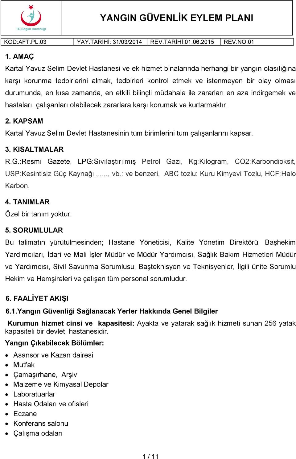 KAPSAM Kartal Yavuz Selim Devlet Hastanesinin tüm birimlerini tüm çalışanlarını kapsar. 3. KISALTMALAR R.G.