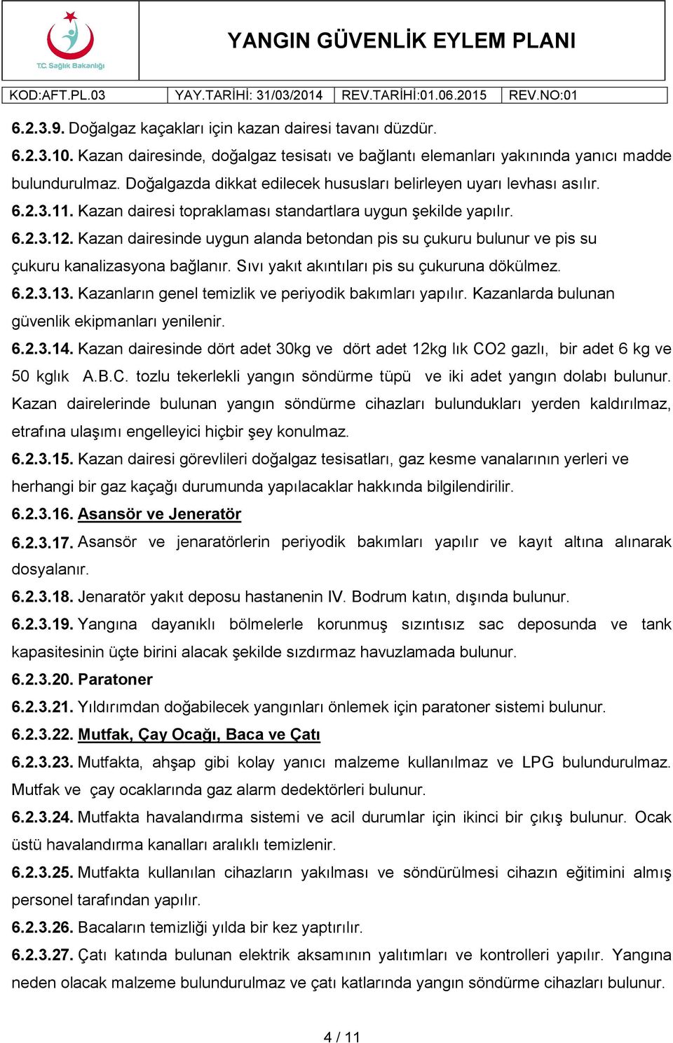 Kazan dairesinde uygun alanda betondan pis su çukuru bulunur ve pis su çukuru kanalizasyona bağlanır. Sıvı yakıt akıntıları pis su çukuruna dökülmez. 6.2.3.13.