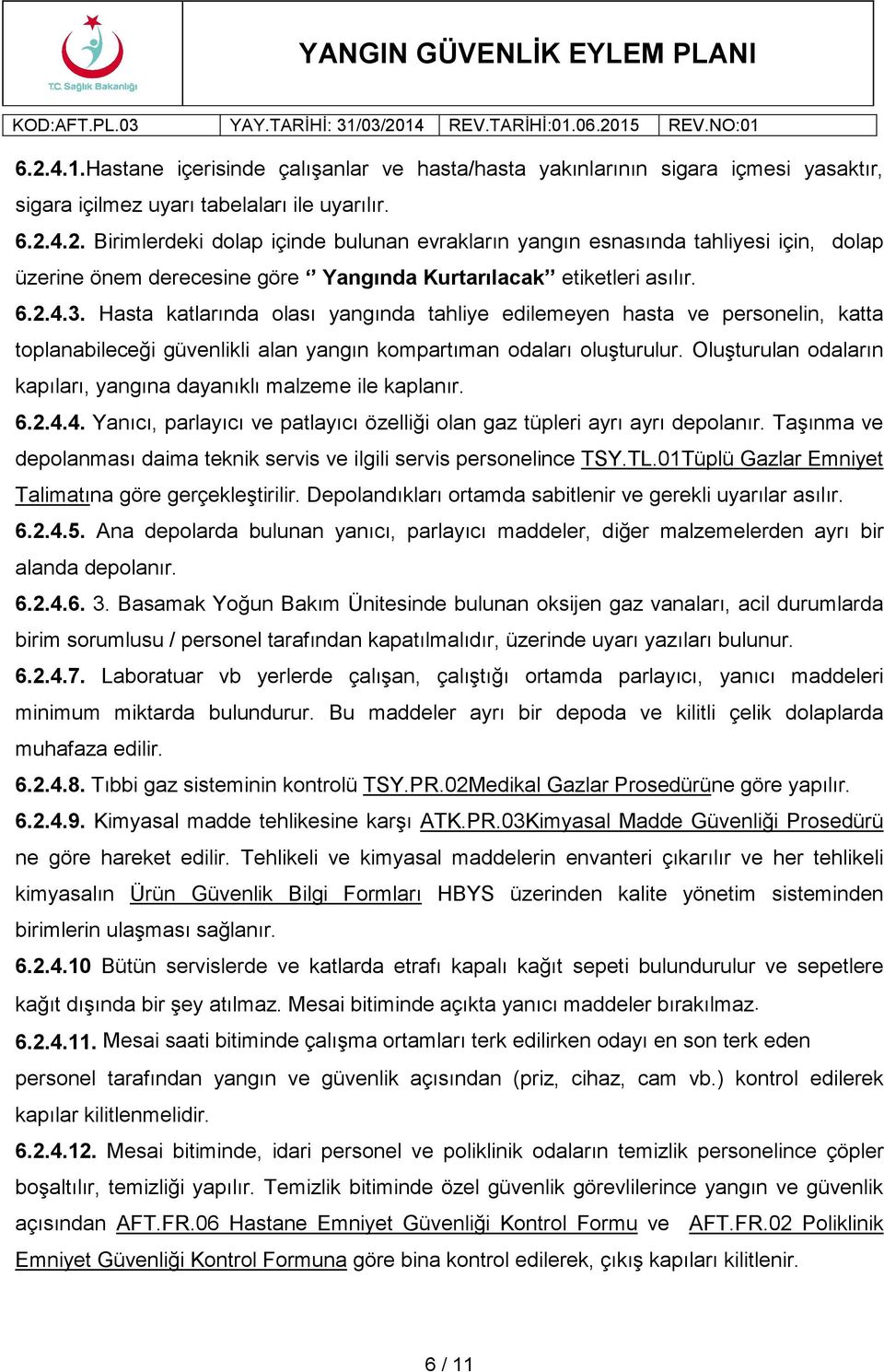 Oluşturulan odaların kapıları, yangına dayanıklı malzeme ile kaplanır. 6.2.4.4. Yanıcı, parlayıcı ve patlayıcı özelliği olan gaz tüpleri ayrı ayrı depolanır.