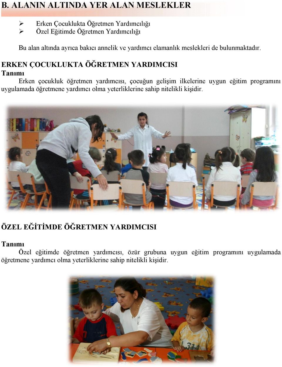 ERKEN ÇOCUKLUKTA ÖĞRETMEN YARDIMCISI Tanımı Erken çocukluk öğretmen yardımcısı, çocuğun gelişim ilkelerine uygun eğitim programını uygulamada