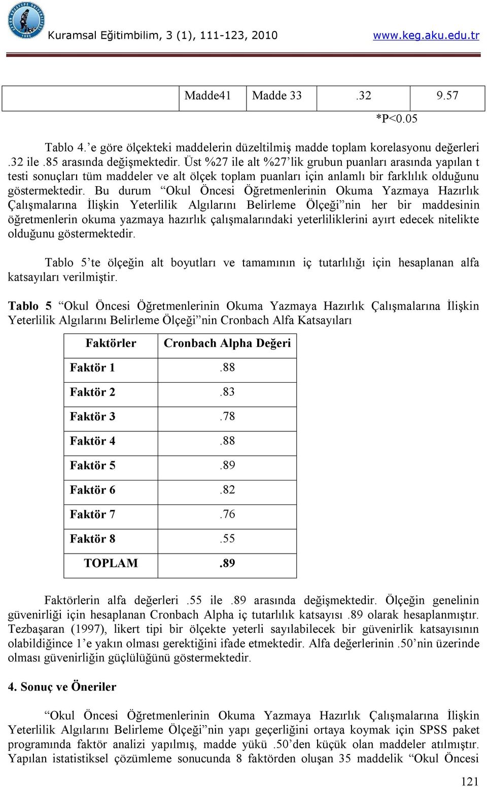 Bu durum Okul Öncesi Öğretmenlerinin Okuma Yazmaya Hazırlık Çalışmalarına İlişkin Yeterlilik Algılarını Belirleme Ölçeği nin her bir maddesinin öğretmenlerin okuma yazmaya hazırlık çalışmalarındaki