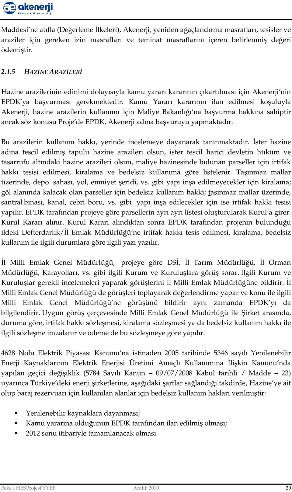 Kamu Yararı kararının ilan edilmesi koşuluyla Akenerji, hazine arazilerin kullanımı için Maliye Bakanlığı na başvurma hakkına sahiptir ancak söz konusu Proje de EPDK, Akenerji adına başvuruyu