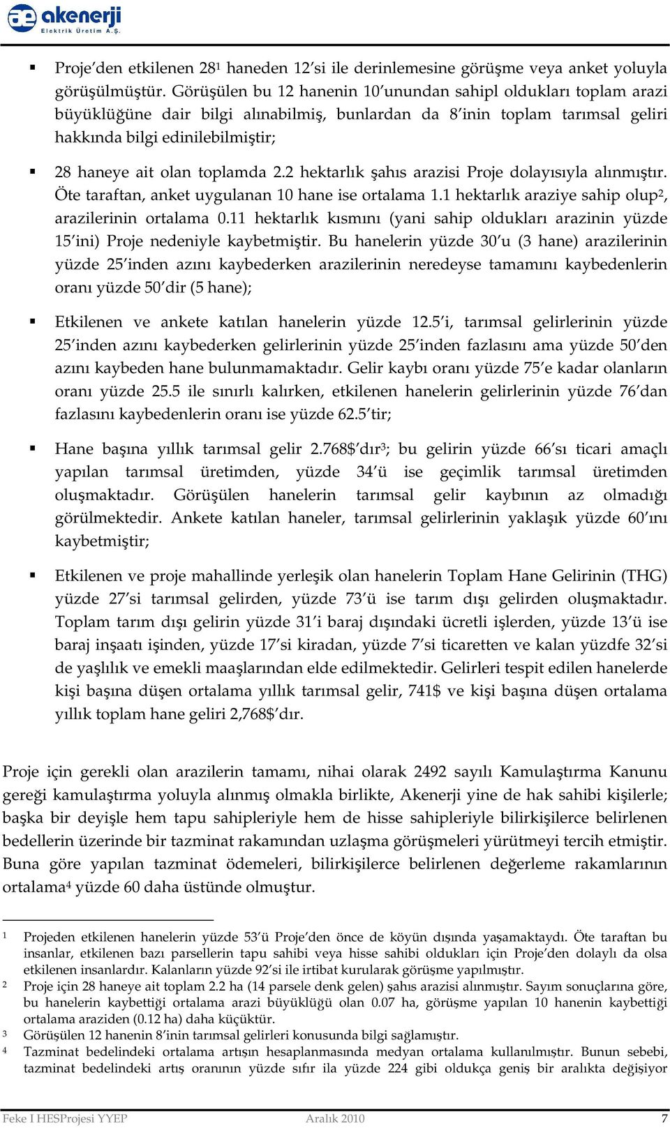 toplamda 2.2 hektarlık şahıs arazisi Proje dolayısıyla alınmıştır. Öte taraftan, anket uygulanan 10 hane ise ortalama 1.1 hektarlık araziye sahip olup 2, arazilerinin ortalama 0.