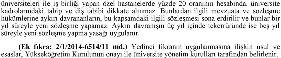 yeni sözleşme yapamaz. Aykırı davranışın üç yıl içinde tekerrüründe ise beş yıl süreyle yeni sözleşme yapma yasağı uygulanır.