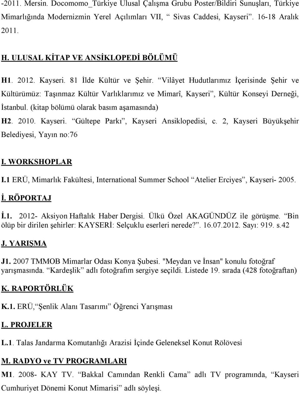 Vilâyet Hudutlarımız İçerisinde Şehir ve Kültürümüz: Taşınmaz Kültür Varlıklarımız ve Mimarî, Kayseri, Kültür Konseyi Derneği, İstanbul. (kitap bölümü olarak basım aşamasında) H2. 2010. Kayseri. Gültepe Parkı, Kayseri Ansiklopedisi, c.