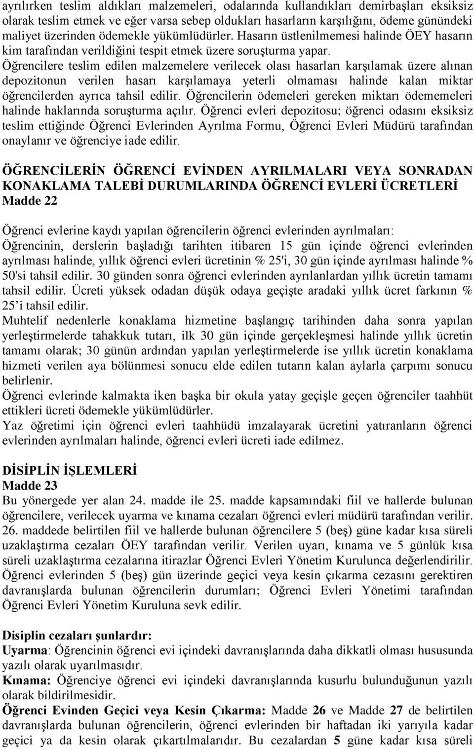 Öğrencilere teslim edilen malzemelere verilecek olası hasarları karşılamak üzere alınan depozitonun verilen hasarı karşılamaya yeterli olmaması halinde kalan miktar öğrencilerden ayrıca tahsil edilir.