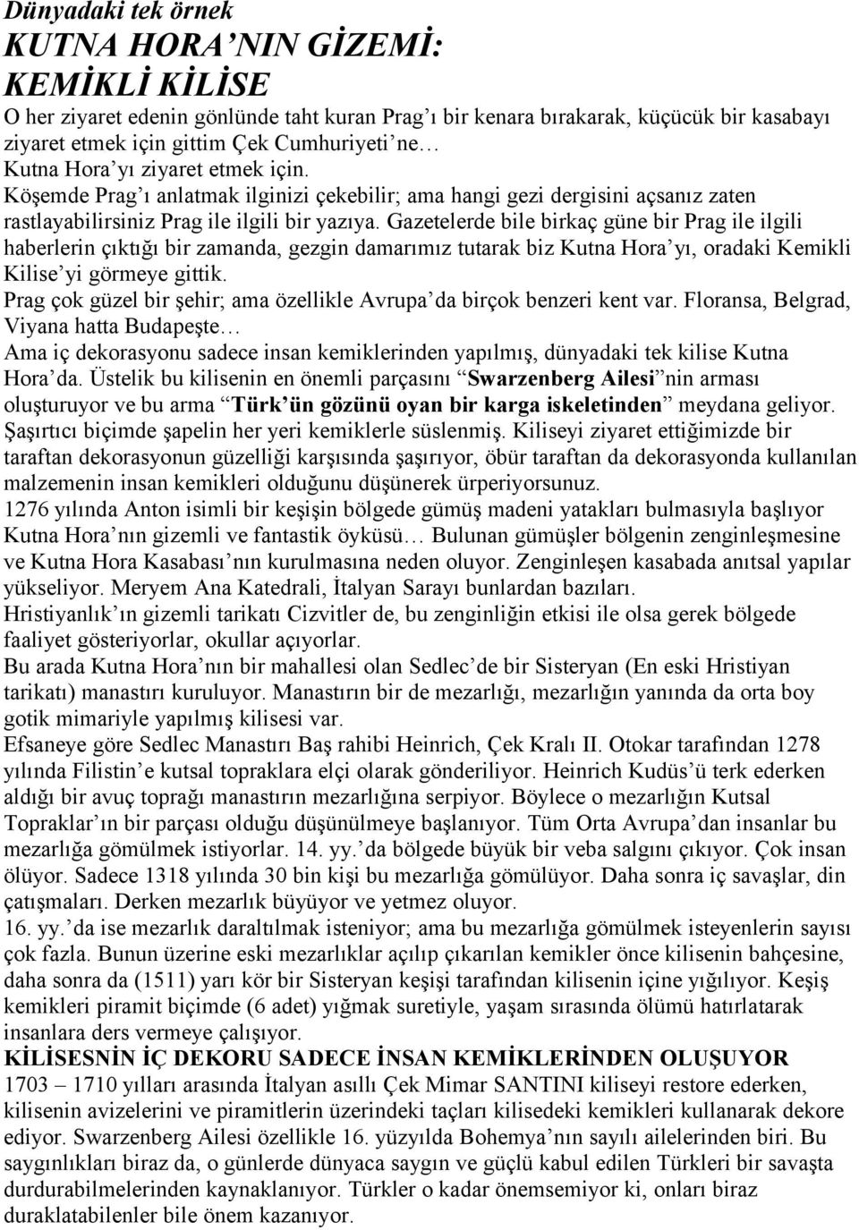 Gazetelerde bile birkaç güne bir Prag ile ilgili haberlerin çıktığı bir zamanda, gezgin damarımız tutarak biz Kutna Hora yı, oradaki Kemikli Kilise yi görmeye gittik.