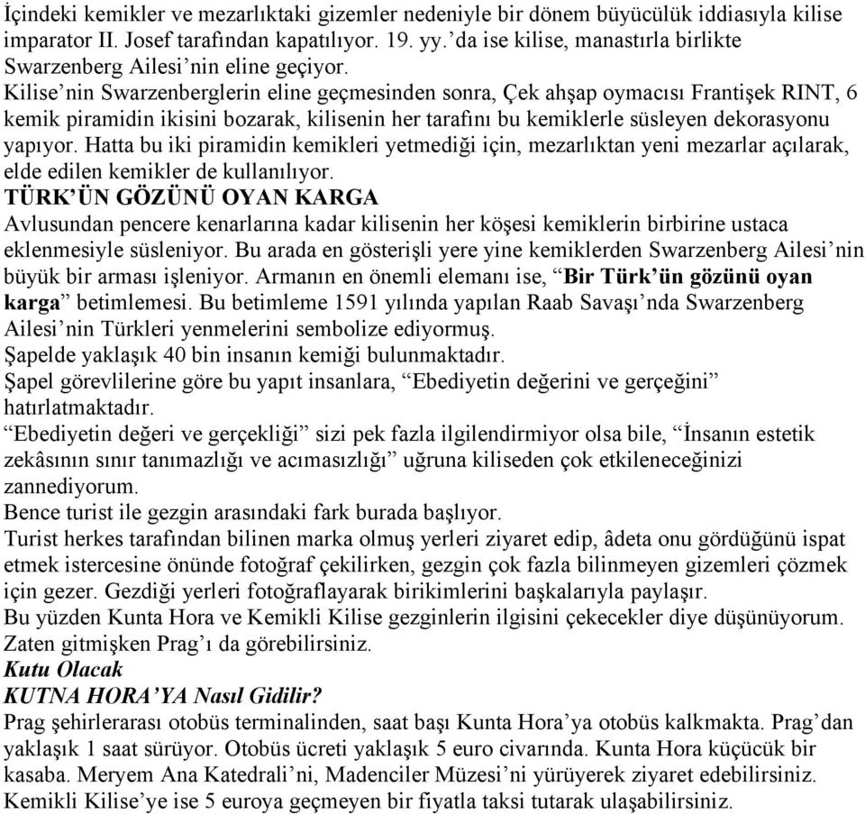 Kilise nin Swarzenberglerin eline geçmesinden sonra, Çek ahşap oymacısı Frantişek RINT, 6 kemik piramidin ikisini bozarak, kilisenin her tarafını bu kemiklerle süsleyen dekorasyonu yapıyor.