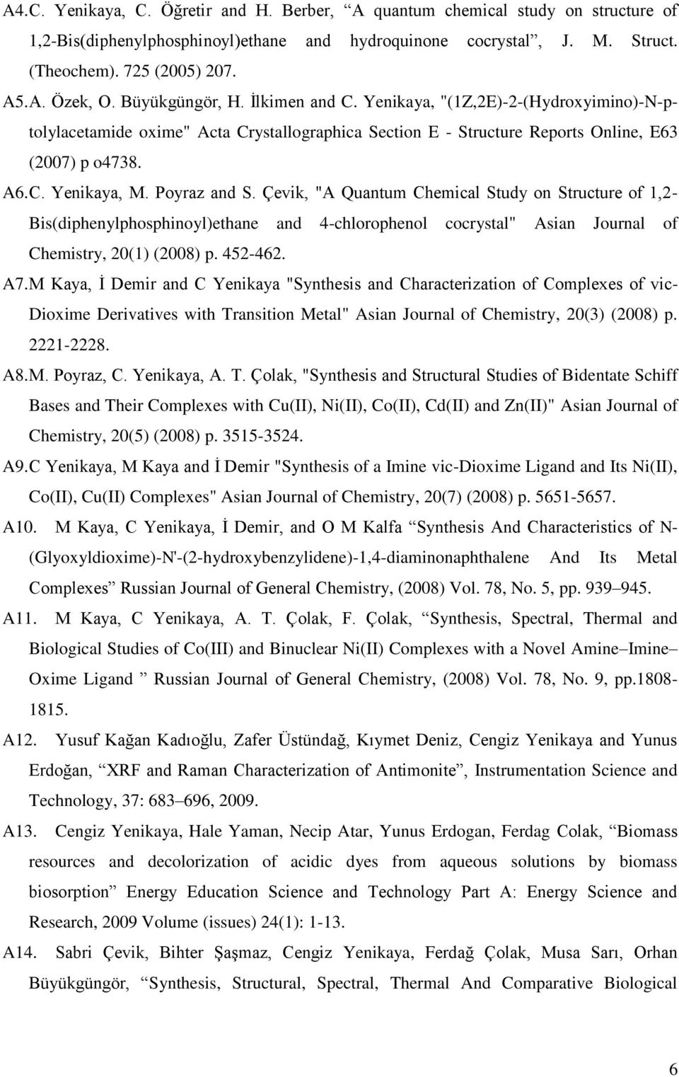 Poyraz and S. Çevik, "A Quantum Chemical Study on Structure of 1,2- Bis(diphenylphosphinoyl)ethane and 4-chlorophenol cocrystal" Asian Journal of Chemistry, 20(1) (2008) p. 452-462. A7.