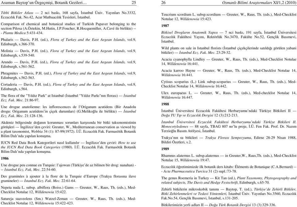 Phalaris --- Davis, P.H. (ed.), Flora of Turkey and the East Aegean Islands, vol.9, Edinburgh, s.366-370. Molinia --- Davis, P.H. (ed.), Flora of Turkey and the East Aegean Islands, vol.9, Edinburgh, s.539-540.