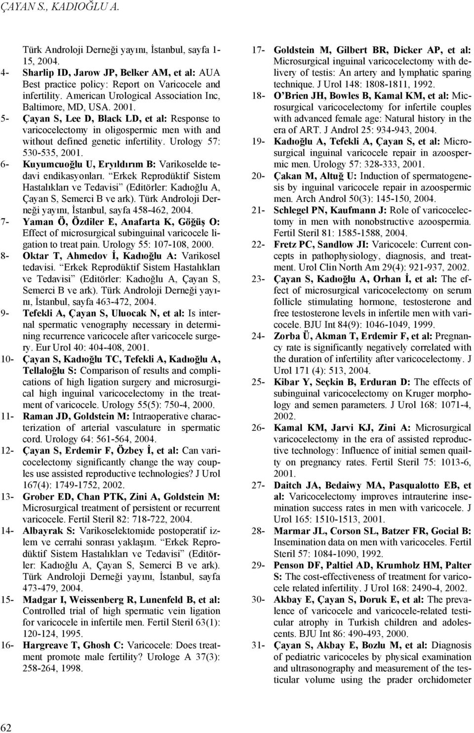 Urology 57: 530-535, 2001. 6- Kuyumcuoğlu U, Eryıldırım B: Varikoselde tedavi endikasyonları. Erkek Reprodüktif Sistem Hastalıkları ve Tedavisi (Editörler: Kadıoğlu A, Çayan S, Semerci B ve ark).