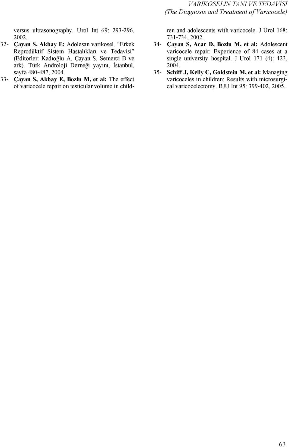 33- Çayan S, Akbay E, Bozlu M, et al: The effect of varicocele repair on testicular volume in children and adolescents with varicocele. J Urol 168: 731-734, 2002.